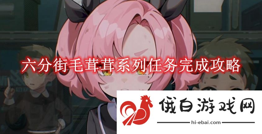 《绝区零》六分街毛茸茸系列任务完成攻略