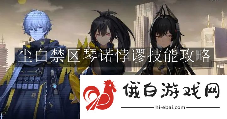 《尘白禁区》琴诺悖谬技能攻略