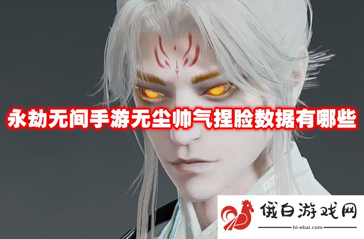永劫无间手游无尘帅气捏脸数据有哪些