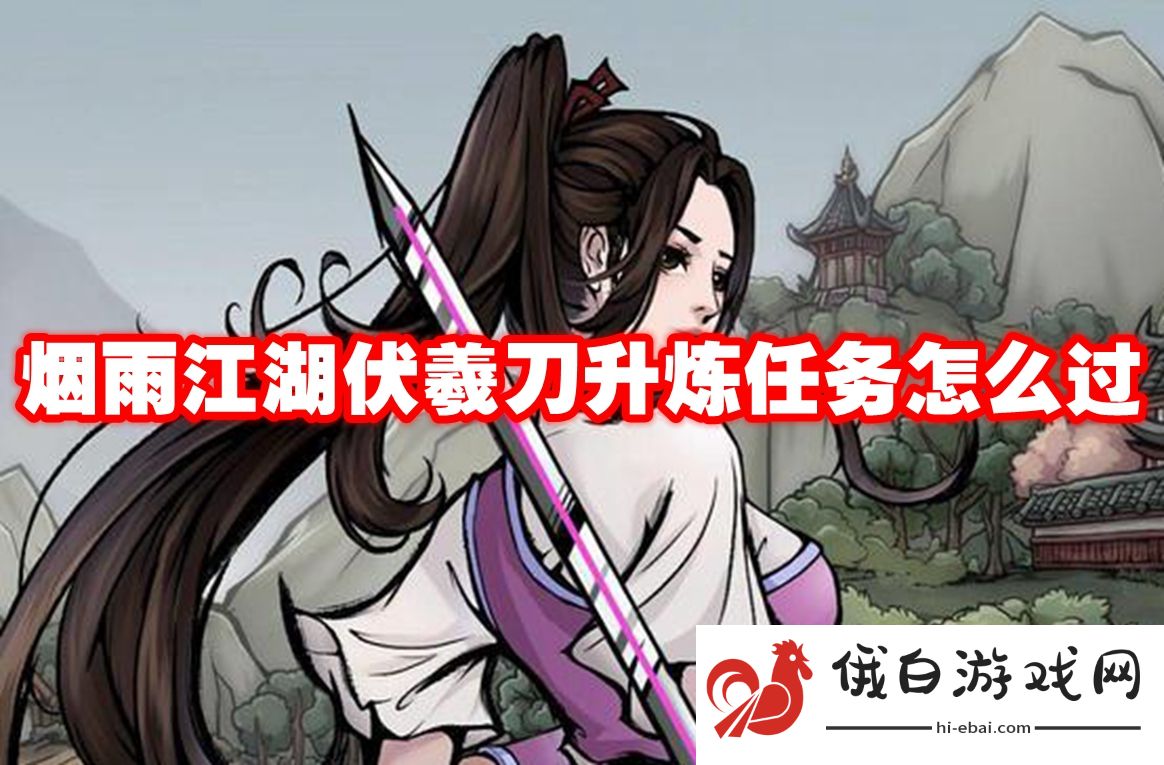 烟雨江湖伏羲刀升炼任务怎么过
