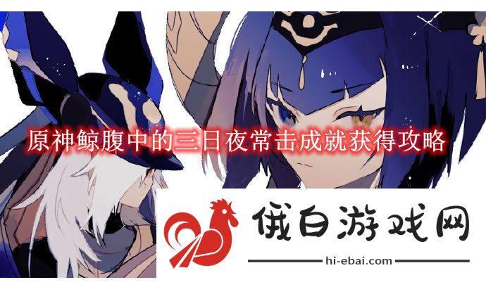 《原神》鲸腹中的三日夜常击成就获得攻略