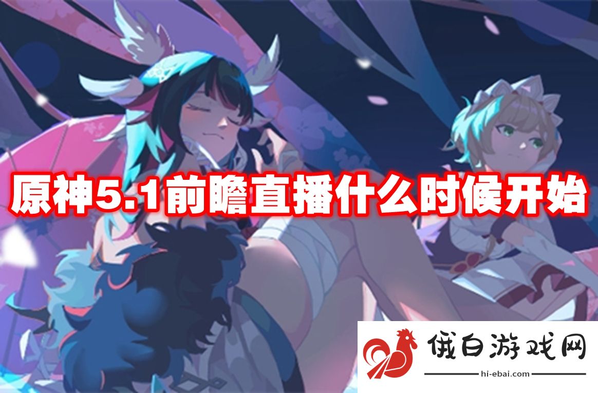 原神5.1前瞻直播什么时候开始