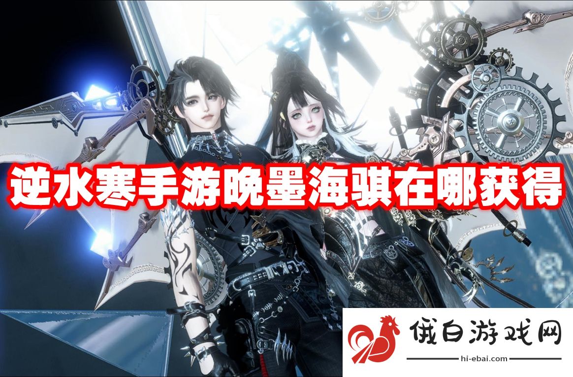 逆水寒手游晚墨海骐在哪获得