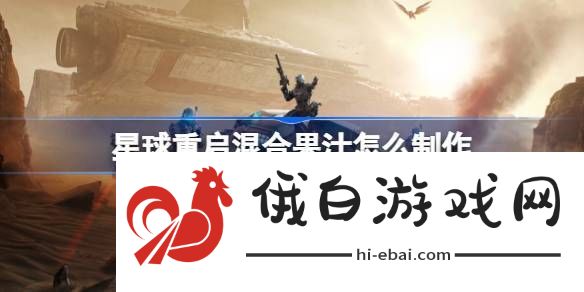 星球重启混合果汁怎么制作