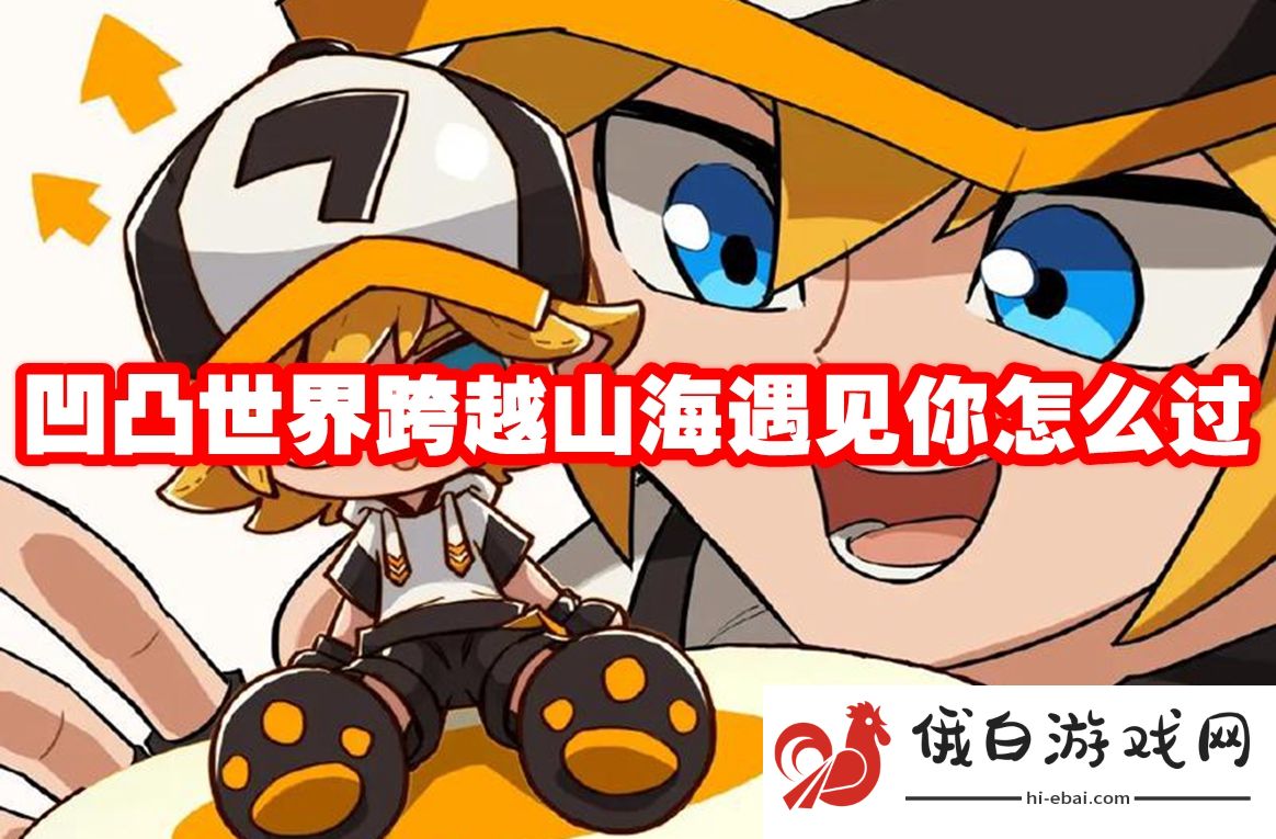 凹凸世界跨越山海遇见你怎么过