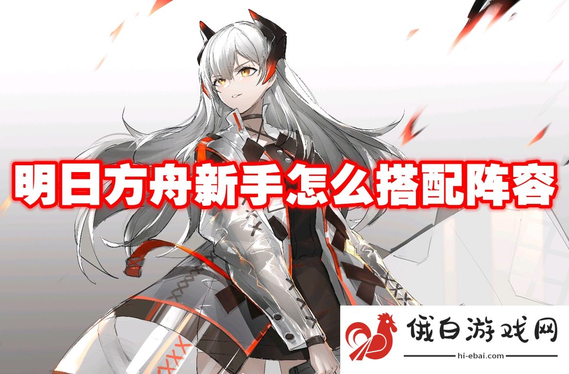 明日方舟新手怎么搭配阵容