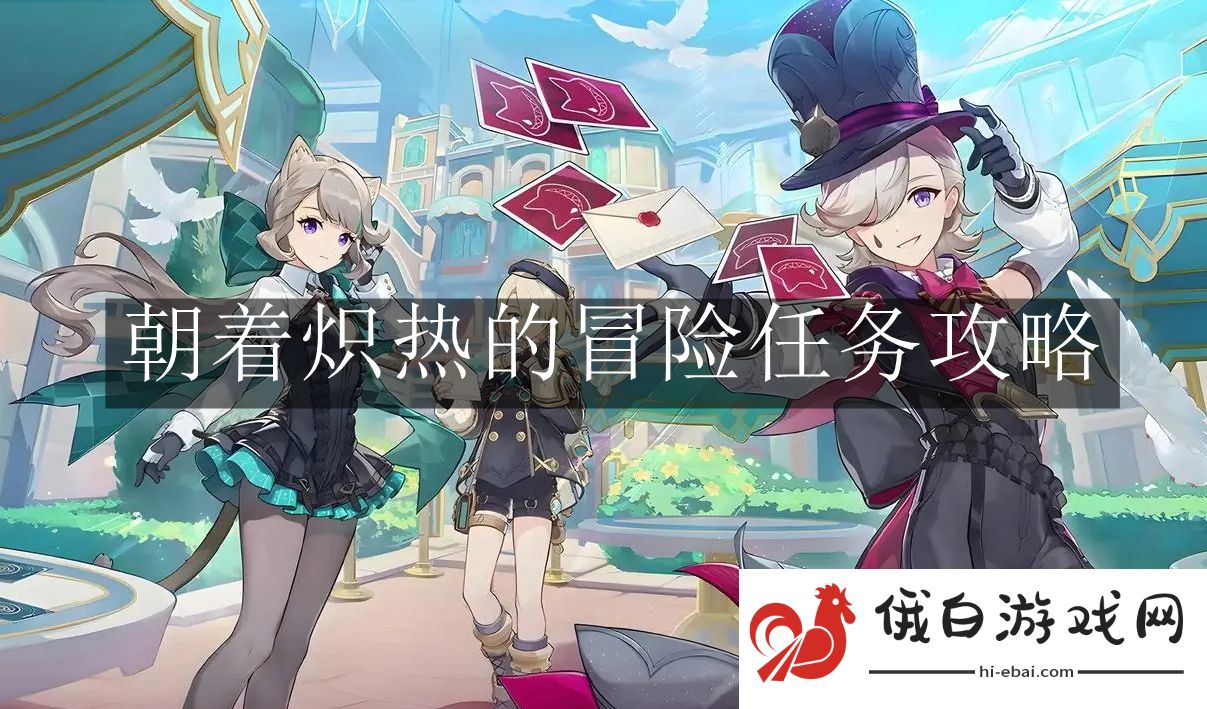 《原神》朝着炽热的冒险任务攻略