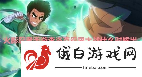 火影忍者手游李洛克忍界大战什么时候出火影忍者手游李洛克忍界大战上线时间一览