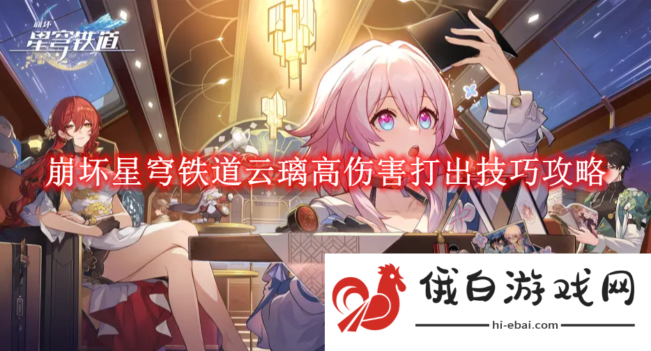 《崩坏星穹铁道》云璃高伤害打出技巧攻略