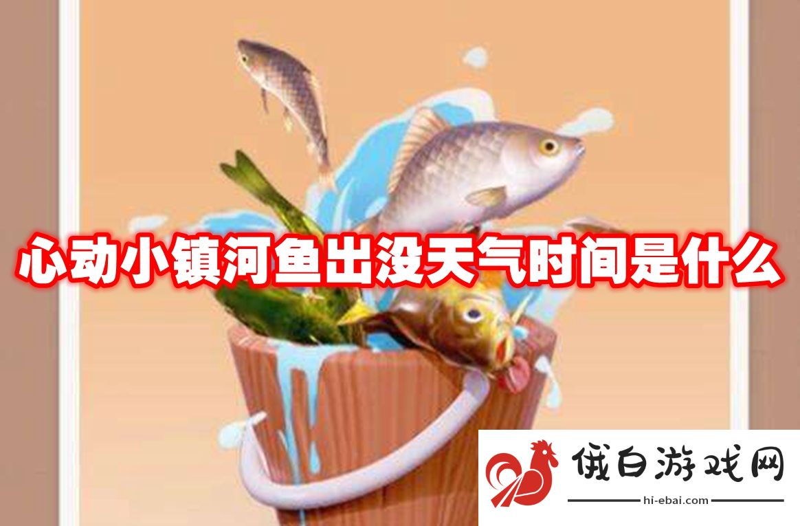 心动小镇河鱼出没天气时间是什么