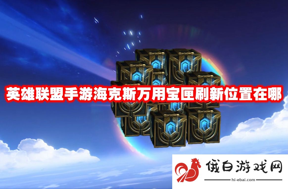《英雄联盟手游》海克斯万用宝匣刷新位置在哪