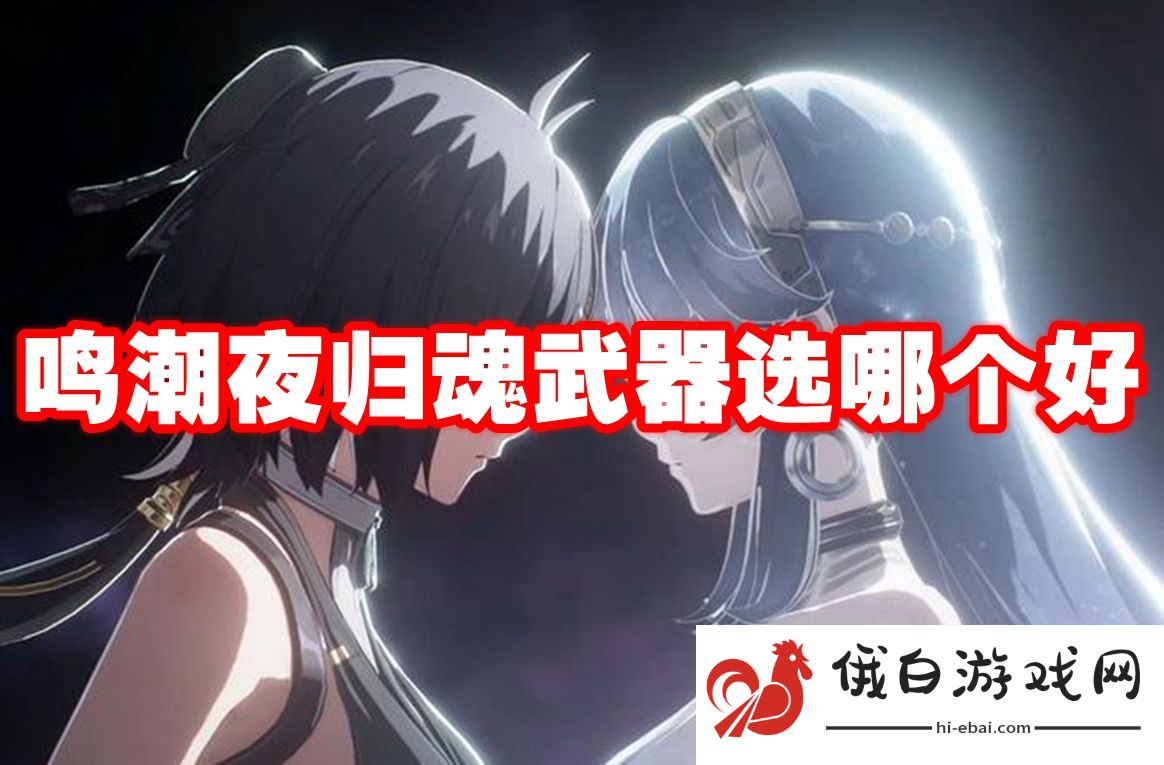 鸣潮夜归魂武器选哪个好