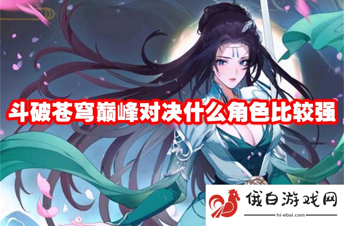 斗破苍穹巅峰对决什么角色比较强