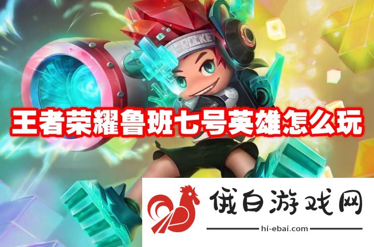 王者荣耀鲁班七号英雄怎么玩
