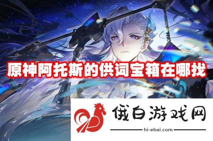 原神阿托斯的供词宝箱在哪找