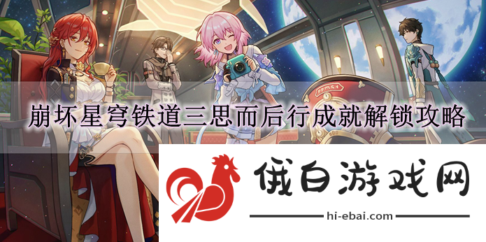 《崩坏星穹铁道》三思而后行成就解锁攻略