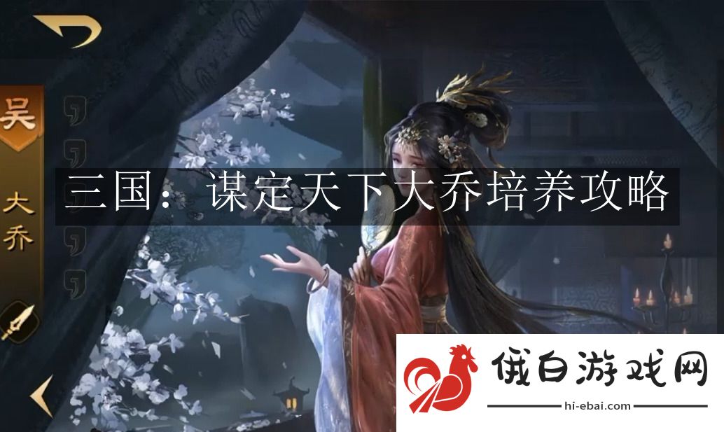 《三国：谋定天下》大乔培养攻略
