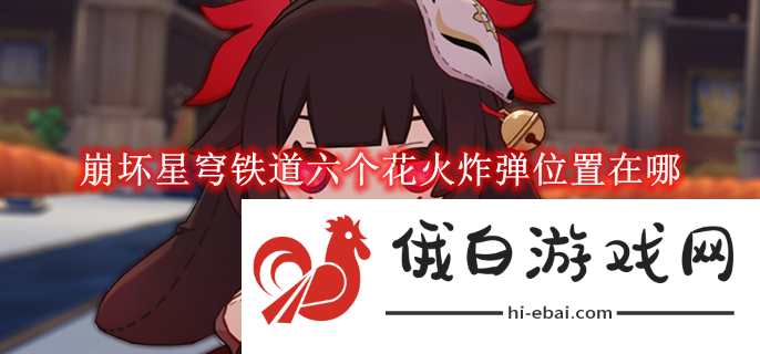 《崩坏星穹铁道》六个花火炸弹位置在哪