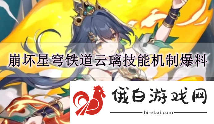 《崩坏星穹铁道》云璃技能机制爆料