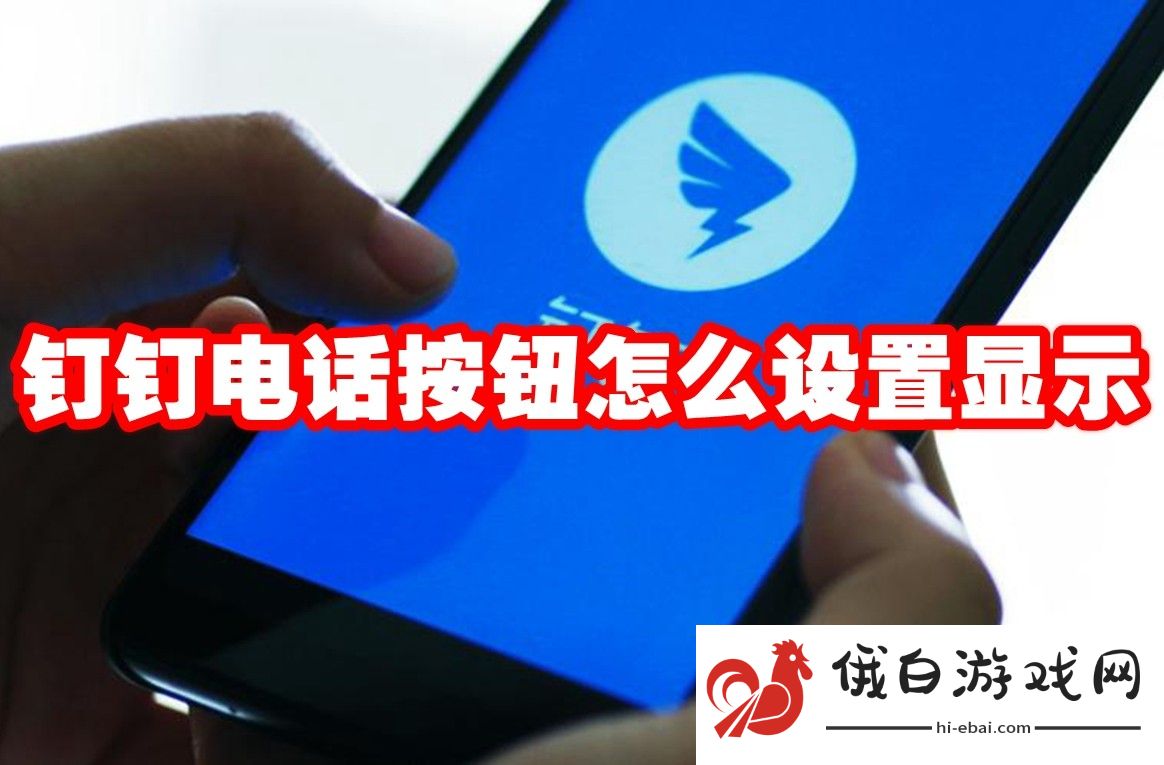 《钉钉》电话按钮怎么设置显示