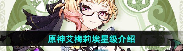 《原神》调香师艾梅莉埃角色星级介绍