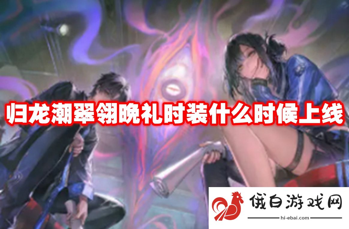 归龙潮翠翎晚礼时装什么时候上线