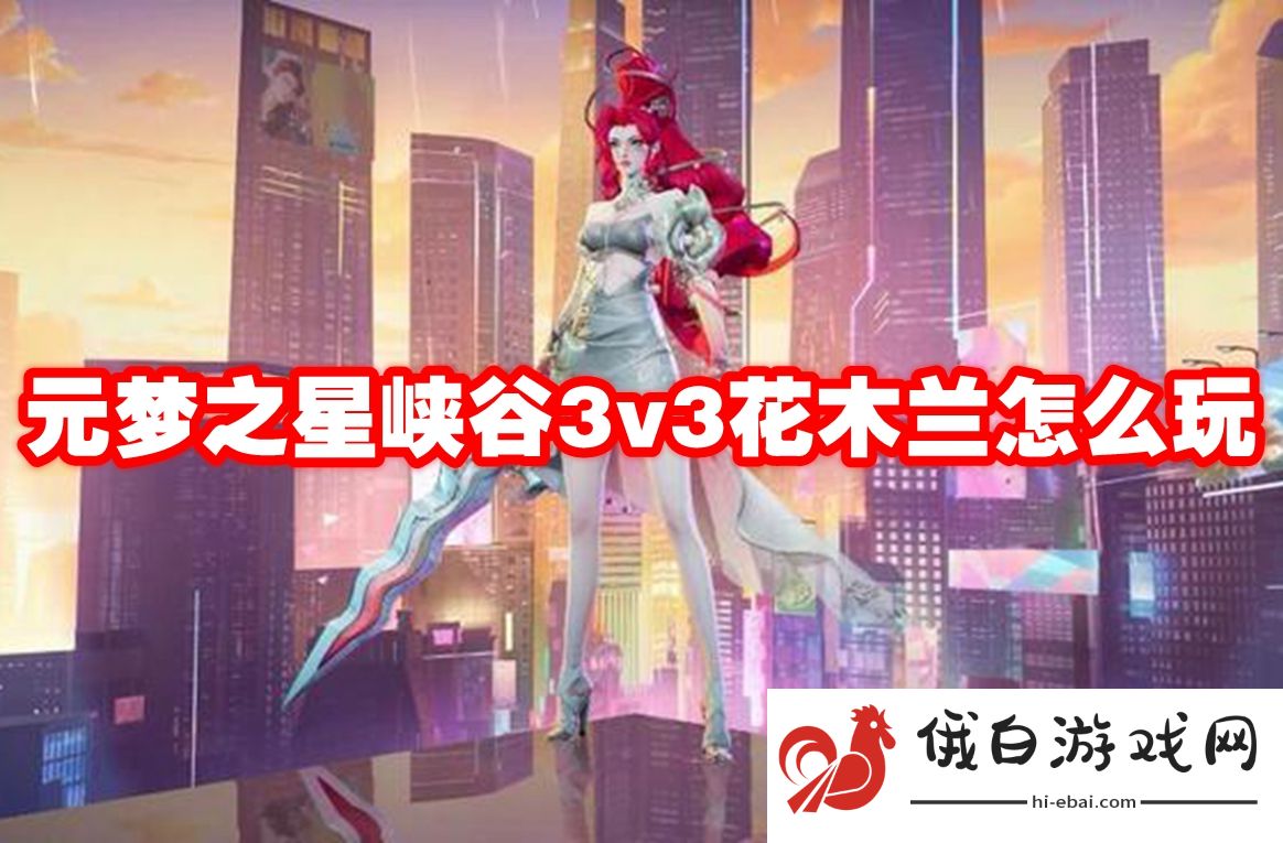 元梦之星峡谷3v3花木兰怎么玩