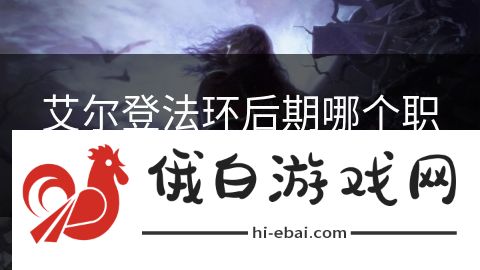 艾尔登法环后期哪个职业爽