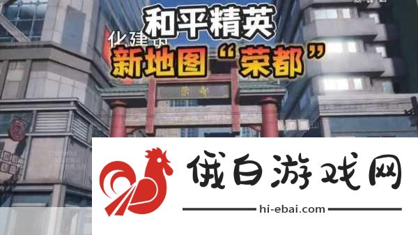 和平精英新地图荣都什么时候上线？荣都上线时间全攻略