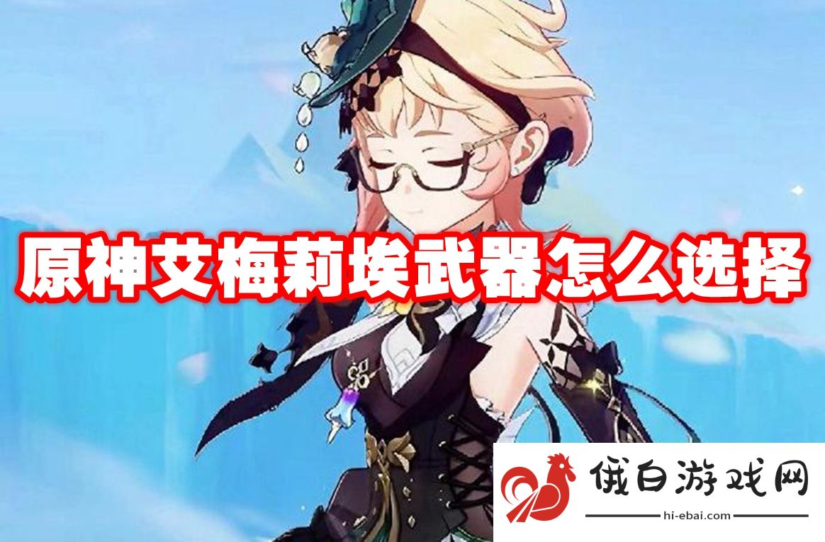 原神艾梅莉埃武器怎么选择