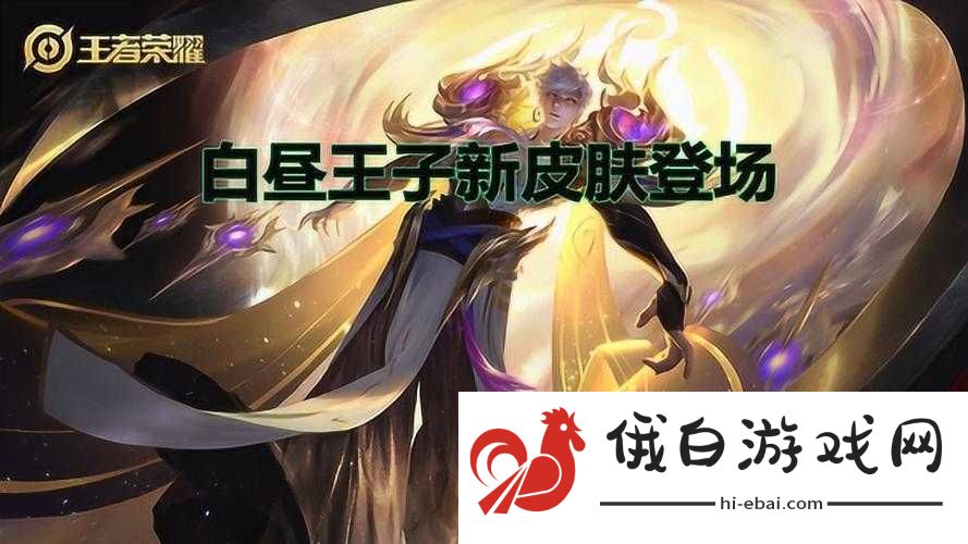 王者荣耀嬴政白昼王子皮肤震撼登场，秦始皇新皮肤图鉴全面深度揭秘