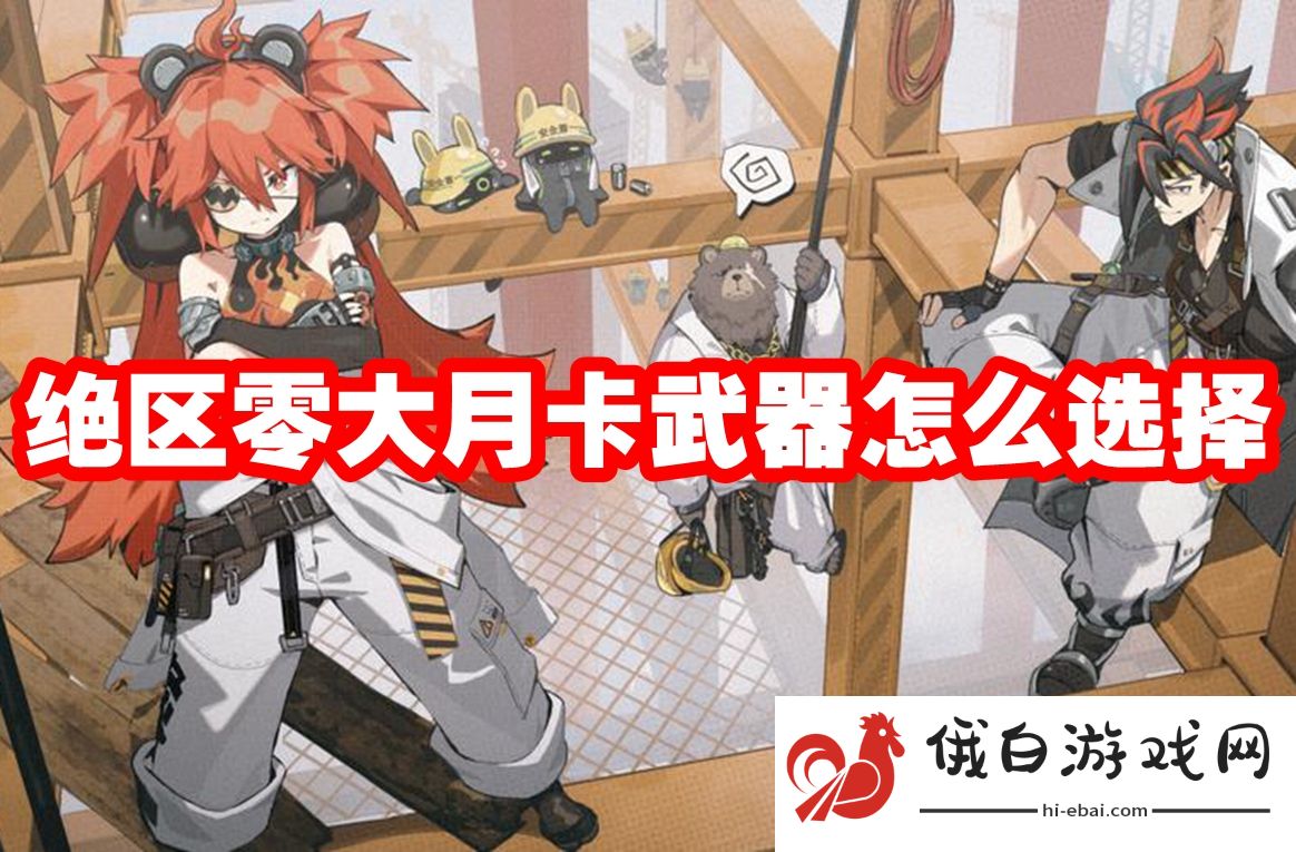绝区零大月卡武器怎么选择