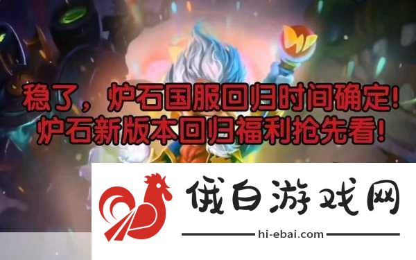 炉石传说国服补偿具体发放时间，你知道了吗？全面攻略指南