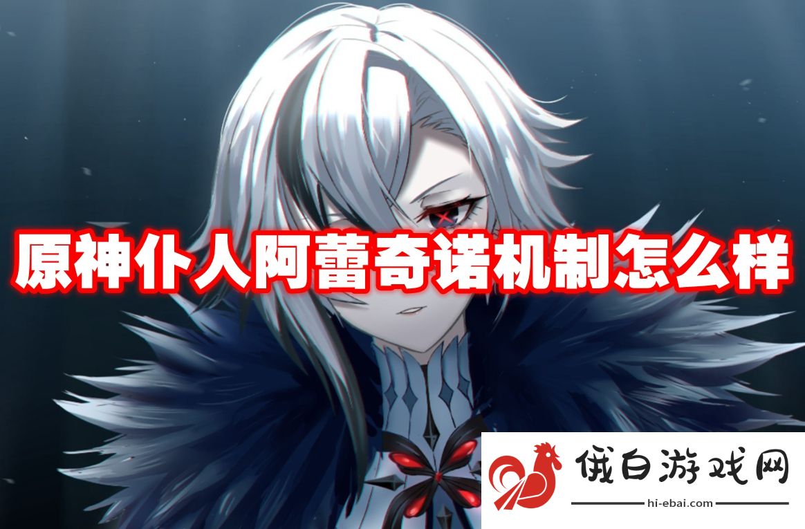 原神仆人阿蕾奇诺机制怎么样