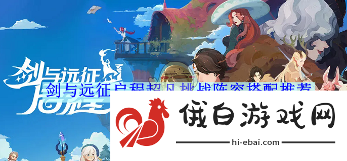 《剑与远征启程》超凡挑战阵容搭配推荐