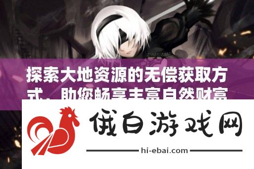 探索大地资源的无偿获取方式