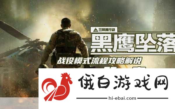 三角洲行动黑鹰坠落上线预告及全面通关攻略