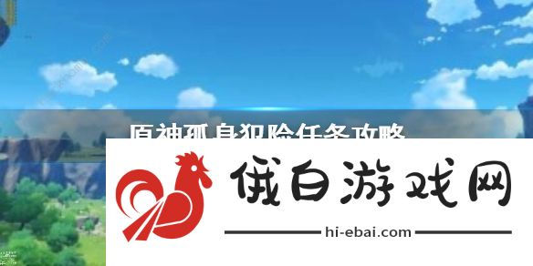 原神孤身犯险任务攻略 孤身犯险怎么接图片1